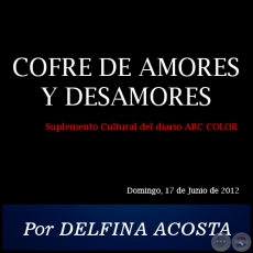 COFRE DE AMORES Y DESAMORES - Por DELFINA ACOSTA - Domingo, 17 de Junio de 2012